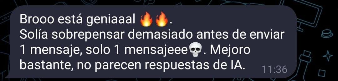Brooo está geniaaal 🔥🔥. Solía sobrepensar demasiado antes de enviar 1 mensaje, solo 1 mensajeee💀. Mejoro bastante, no parecen respuestas de IA.